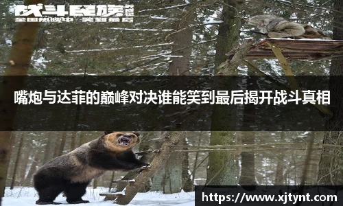 嘴炮与达菲的巅峰对决谁能笑到最后揭开战斗真相