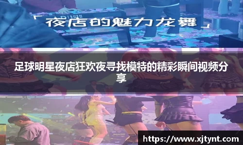 足球明星夜店狂欢夜寻找模特的精彩瞬间视频分享